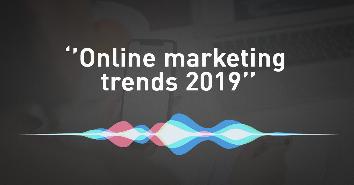 Online marketing trends 2019